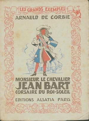 Image du vendeur pour Monsieur le chevalier Jean Bart corsaire du roi-soleil - Arnaud De Corbie mis en vente par Book Hmisphres