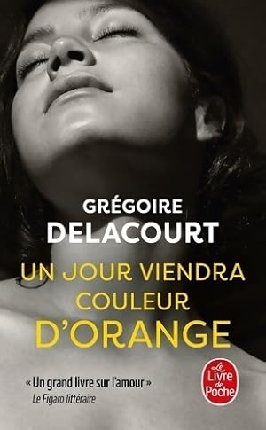 Image du vendeur pour Un jour viendra couleur d'orange - Gr?goire Delacourt mis en vente par Book Hmisphres