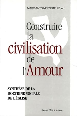 Construire la civilisation de l'amour : Synth se de la doctrine sociale de l' glise - Marc-Antoin...