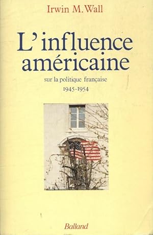 L'influence am ricaine sur la politique fran aise 1945-1954 - Irwin M Wall