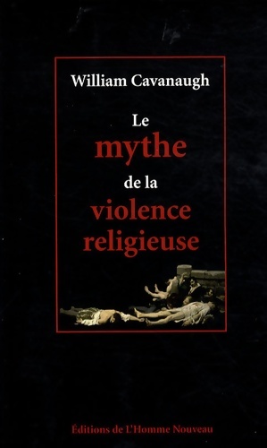 Le mythe de la violence religieuse - William Cavanaugh