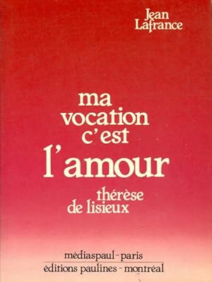 Ma vocation c'est l'amour / Th r se de Lisieux - Jean Lafrance