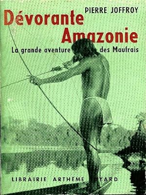 D?vorante Amazonie, la grande aventure des Maufrais - P. Joffroy
