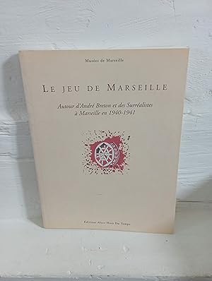Le jeu de Marseille : Autour d'André Breton et des surréalistes à Marseille en 1940-1941