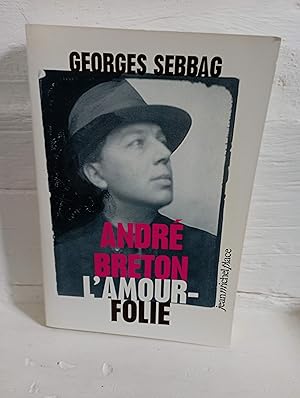 André Breton L'amour-folie : Suzanne, Nadja, Lise, Simone