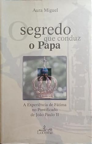 O SEGREDO QUE CONDUZ O PAPA: A EXPERIÊNCIA DE FÁTIMA NO PONTIFICADO DE JOÃO PAULO II.