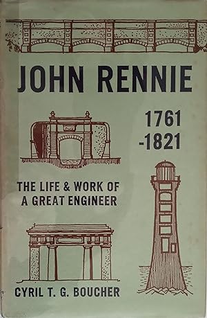 John Rennie 1761-1821 - The Life and Work of a Great Engineer