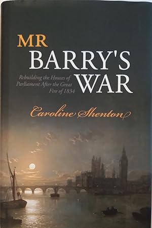 Mr Barry's War: Rebuilding the Houses of Parliament after the Great Fire of 1834