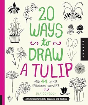 Seller image for 20 Ways to Draw a Tulip and 44 Other Fascinating Flowers: A Sketchbook for Artists, Designers, and Doodlers for sale by WeBuyBooks