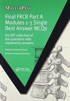 Bild des Verkufers fr Final FRCR Part A Modules 1-3 Single Best Answer MCQS: The SRT Collection of 600 Questions with Explanatory Answers (MasterPass) zum Verkauf von WeBuyBooks