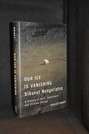 Our Ice is Vanishing Sikuvut Nunguliqtuq; A History of Inuit, Newcomers, and Climate Change (Publ...
