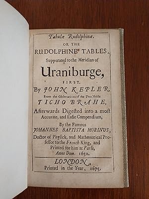 Imagen del vendedor de Tabulae Rudolphinae. Or the Rudolphine Tables, Supputated to the Meridian of Uraniburge, First, by John Kepler, from the Observations of the Tres Noble Ticho Brahe, Afterwards Digested.by the Famous Johannes Baptista Morinus. a la venta por Zinos Books