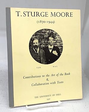 Seller image for T. Sturge Moore (1870-1944): Contributions to the Art of the Book & Collaboration with Yeats for sale by Attic Books (ABAC, ILAB)