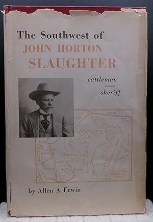 THE SOUTHWEST OF JOHN H. SLAUGHTER 1844-1922: Pioneer Cattleman and Trail-driver of Texas, the Pe...