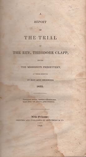 A Report of the Trial of the Rev. Theodore Clapp, Before the Mississippi Presbytery, at Their Ses...