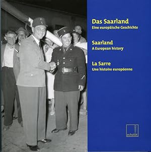 Das Saarland: Eine europäische Geschichte. Katalog zur Ausstellung 2007 im Goethe Institut, Brüss...