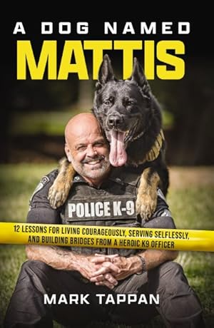 Seller image for Dog Named Mattis : 12 Lessons for Living Courageously, Serving Selflessly, and Building Bridges from a Heroic K9 Officer for sale by GreatBookPrices