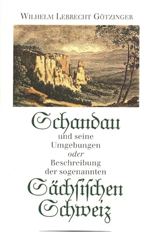 Schandau und seine Umgebungen oder Beschreibung der sogenannten Sächsischen Schweiz. [Mit einem N...