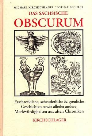 Das Sächsische Obscurum : Erschreckliche, scheuderliche & greuliche Geschichten sowie allerlei an...