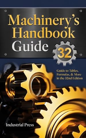 Seller image for Machinery's Handbook Guide : A Guide to Using Tables, Formulas, & More in the 32nd Edition for sale by GreatBookPrices