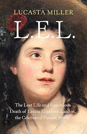 Seller image for L.E.L.: The Lost Life and Scandalous Death of Letitia Elizabeth Landon, the Celebrated Female Byron for sale by WeBuyBooks