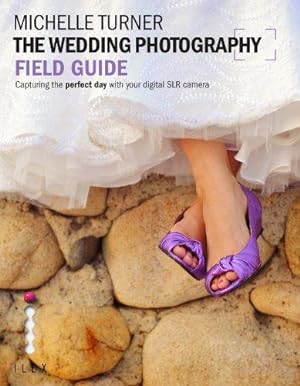 Bild des Verkufers fr The Wedding Photography Field Guide: Capturing the Perfect Day with your Digital SLR Camera: Capturing the Perfect Day with your Camera (Photographer's Field Guide) zum Verkauf von WeBuyBooks
