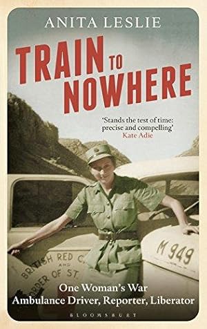 Image du vendeur pour Train to Nowhere: One Woman's World War II, Ambulance Driver, Reporter, Liberator mis en vente par WeBuyBooks
