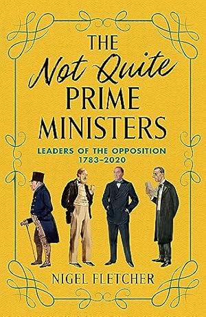 Seller image for The Not Quite Prime Ministers: Leaders of the Opposition 1783"2020 for sale by WeBuyBooks