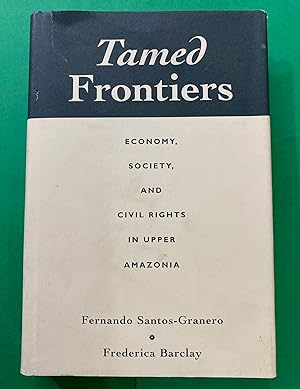 Tamed Frontiers: Economy, Society, And Civil Rights In Upper Amazonia