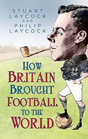 Imagen del vendedor de How Britain Brought Football to the World a la venta por WeBuyBooks