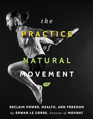 Image du vendeur pour The Practice of Natural Movement: Reclaim Power, Health, and Freedom mis en vente par WeBuyBooks