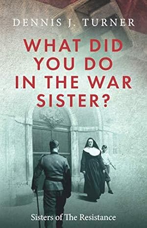 Bild des Verkufers fr What Did You Do In The War, Sister?: Belgian Sisters in the Nazi Resistance zum Verkauf von WeBuyBooks