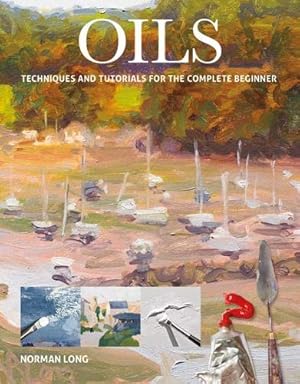 Seller image for Oils: Techniques and Tutorials for the Complete Beginner (Art Techniques) for sale by WeBuyBooks