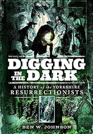 Bild des Verkufers fr Digging in the Dark: A History of the Yorkshire Resurrectionists zum Verkauf von WeBuyBooks