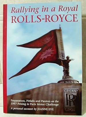 Rallying In A Royal Rolls - Royce : Preparations , Pitfalls And Passion On The Peking To Paris Mo...