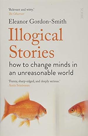 Bild des Verkufers fr Illogical Stories: how to change minds in an unreasonable world zum Verkauf von WeBuyBooks
