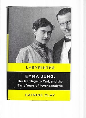 LABYRINTHS: Emma Jung, Her Marriage To Carl, And The Early Years Of Psychoanalysis
