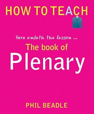 Bild des Verkufers fr The Book of Plenary - here endeth the lesson. (Phil Beadle's How To Teach Series) zum Verkauf von WeBuyBooks 2