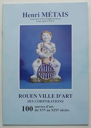 Rouen ville d'art, ses corporations - 100 oeuvres d'art du XVe au XIXe siècles