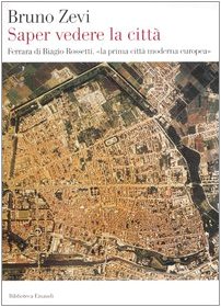 Saper vedere la città. Ferrara di Biagio Rossetti, «la prima città moderna europea»