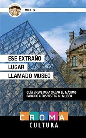 Imagen del vendedor de Ese extraño lugar llamado museo/ That strange place called museum : Guia breve para sacar el máximo partido a tus visitas al museo/ Short guide to getting the most out of your museum visits -Language: spanish a la venta por GreatBookPricesUK