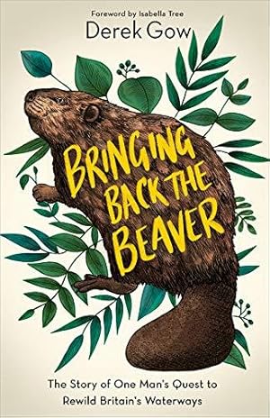 Bild des Verkufers fr Bringing Back the Beaver: The Story of One Man's Quest to Rewild Britain's Waterways zum Verkauf von WeBuyBooks 2