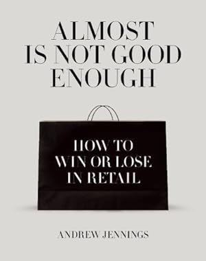 Imagen del vendedor de Almost is Not Good Enough: How to Win or Lose in Retail a la venta por WeBuyBooks