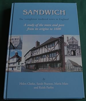 Sandwich the 'Completest Medieval Town in England'. A Study of the Town and Port from its origins...