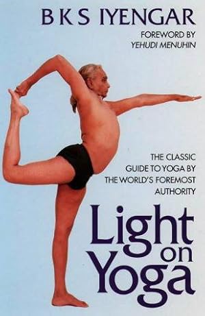 Seller image for Light on Yoga: The Classic Guide to Yoga By the Worlds Foremost Authority for sale by WeBuyBooks