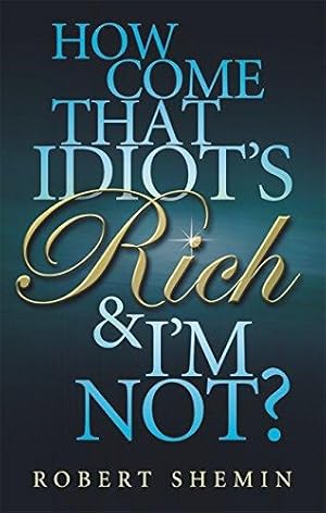 Imagen del vendedor de How Come That Idiot's Rich And I'm Not? a la venta por WeBuyBooks