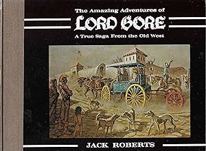 The Amazing Adventures of Lord Gore: A True Saga from the Old West: Signed limited edition