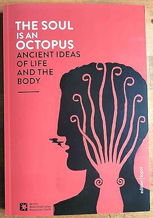 The soul is an octopus : ancient ideas of life and the body ; Ausstellungskatalog / Berliner Medi...