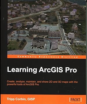 Learning ArcGIS Pro; create, analyze, maintain, and share 2D and 3D maps with the powerful tools ...