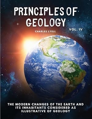 Seller image for Principles of Geology: The Modern Changes of the Earth and its Inhabitants Considered as Illustrative of Geology, Vol IV (Paperback or Softback) for sale by BargainBookStores